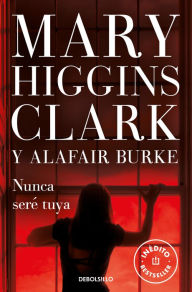 Title: Nunca seré tuya (Bajo sospecha 6), Author: Mary Higgins Clark