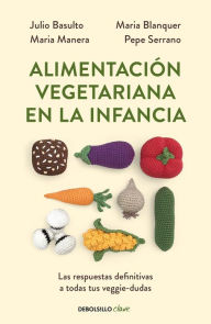 Title: Alimentación vegetariana en la infancia: Las respuestas definitivas a todas tus veggie-dudas, Author: Julio Basulto