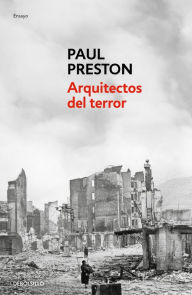 Title: Arquitectos del terror: Franco y los artífices del odio / Architects of Terror: Paranoia, Conspiracy and Anti-Semitism in Francos Spain, Author: Paul Preston