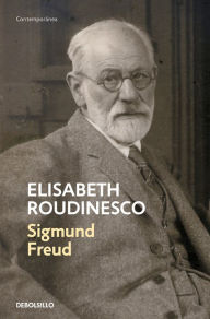 Title: Sigmund Freud: En su tiempo y el nuestro / Freud: In His Time and Ours, Author: Élisabeth Roudinesco