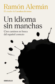 Title: Un idioma sin manchas: Cien caminos en busca del español correcto, Author: Ramón Alemán