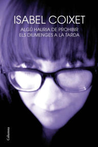Title: Algú hauria de prohibir els diumenges a la tarda, Author: Isabel Coixet
