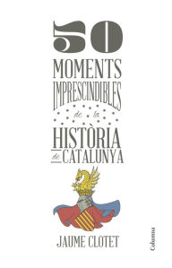 Title: 50 moments imprescindibles de la història de Catalunya, Author: Jaume Clotet Planas
