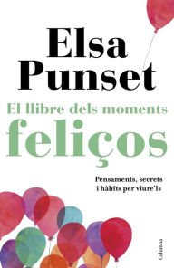 Title: El llibre dels moments feliços: La felicitat, a la teva manera, Author: Elsa Punset