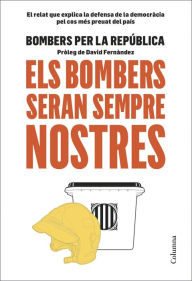 Title: Els bombers seran sempre nostres: Pròleg de David Fernàndez, Author: Bombers per la República