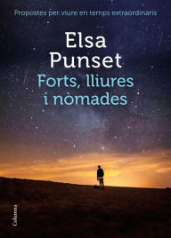 Title: Forts, lliures i nòmades: Propostes per viure en temps extraordinaris, Author: Elsa Punset