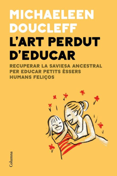 L'art perdut d'educar: Recuperar la saviesa ancestral per criar petits éssers humans feliços