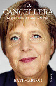 Title: La Cancellera: La gran odissea d'Angela Merkel, Author: Kati Marton
