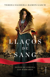 Title: Llaços de sang: Dones de Girona: les Bàrbares, Author: Teresa Sagrera Bassa