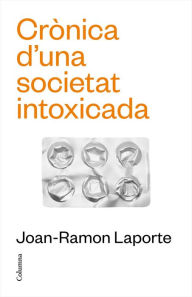 Title: Crònica d'una societat intoxicada: Crònica d'una societat sobremedicada, Author: Joan-Ramon Laporte