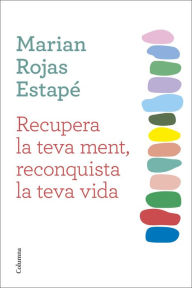 Title: Recupera la teva ment, reconquista la teva vida, Author: Marian Rojas Estapé