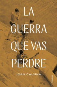 Title: La guerra que vas perdre, Author: Joan Calsina Forrellad