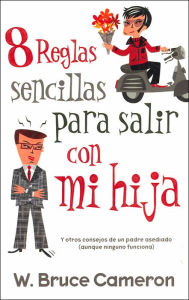 8 reglas sencillas para salir con mi hija: Y otros consejos de un padre asediado (8 Simple Rules for Dating My Teenage Daughter: And Other Tips from a Beleaguered Father (Not That Any of Them Work))