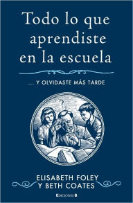 Title: Todo lo que aprendiste en la escuela, Author: Elisabeth Foley