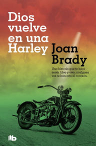 Title: Dios vuelve en una Harley: Una historia que te hará sentir libre y vivo, si alguna vez te han roto el corazón., Author: Joan Brady