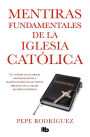 Mentiras fundamentales de la Iglesia Católica: (Edición revisada)