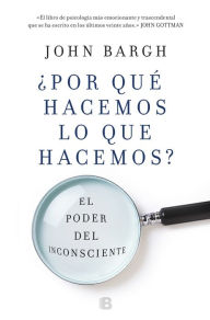 Title: ¿Por qué hacemos lo que hacemos?: El poder del inconsciente, Author: John Bargh