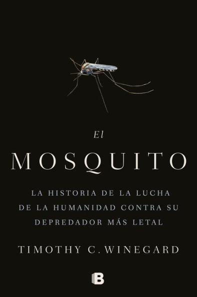 El mosquitoLa historia de la lucha de la humanidad contra su depredador más letal / The Mosquito: A human History of Our Deadliest Predator