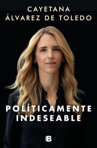 Title: Políticamente indeseable, Author: Cayetana Álvarez de Toledo