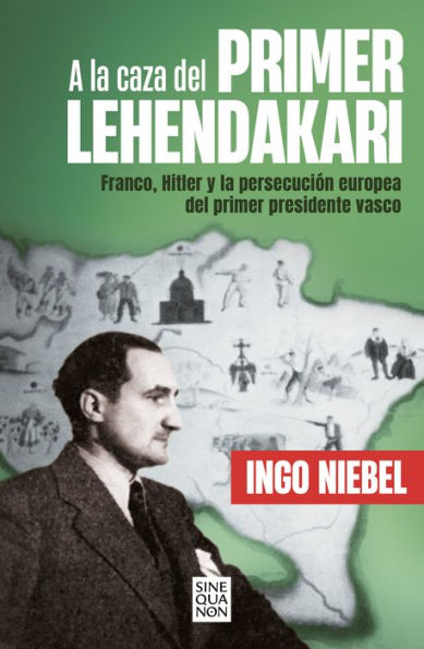A la caza del primer Lehendakari: Franco, Hitler y la persecución del primer presidente vasco