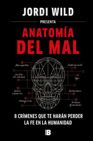 Title: Anatomía del mal: 8 crímenes que te harán perder la fe en la humanidad / Anatomy of Evil, Author: JORDI WILD