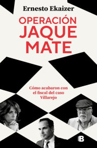 Title: Operación Jaque Mate: Cómo acabaron con el fiscal del caso Villarejo, Author: Ernesto Ekaizer