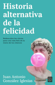 Title: Historia alternativa de la felicidad / An Alternative History of Happiness, Author: JUAN ANTONIO GONZÁLEZ