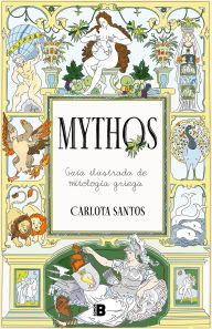 Title: Mythos: Guía ilustrada de mitología griega / Mythos: An Illustrated Guide to Gre ek Mythology, Author: Carlota Santos