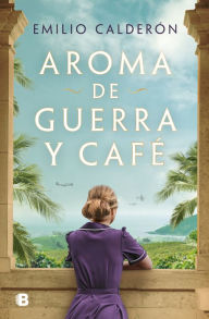 Title: Aroma de guerra y café / Scent of War and Coffee, Author: Emilio Calderón