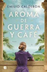 Title: Aroma de guerra y café, Author: Emilio Calderón