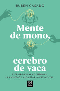 Title: Mente de mono cerebro de vaca: Estrategias para gestionar la ansiedad y alcanzar la paz mental / A Monkey Mind, A Cow Brain, Author: RUBÉN CASADO