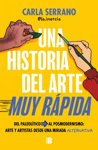 Title: Una historia del arte MUY RÁPIDA: Del Paleolítico al posmodernismo: arte y artistas desde una mirada alternativa, Author: Carla Serrano