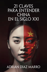 Title: 21 claves para entender China en el siglo XXI, Author: Adrián Díaz Marro