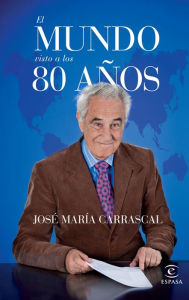 Title: El mundo visto a los 80 años, Author: José María Carrascal