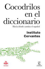 Title: Cocodrilos en el diccionario: Hacia dónde camina el español, Author: Instituto Cervantes