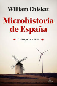 Title: Microhistoria de España: Contada por un británico, Author: William Chislett