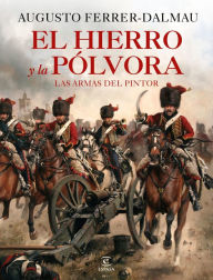 Title: El hierro y la pólvora: Las armas del pintor, Author: Augusto Ferrer-Dalmau
