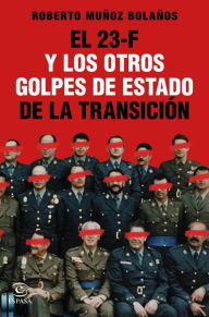 Title: El 23-F y los otros golpes de Estado de la Transición, Author: Roberto Muñoz Bolaños