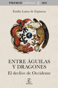 Title: Entre águilas y dragones: El declive de Occidente. Premio Espasa 2021, Author: Emilio Lamo de Espinosa