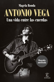 Title: Antonio Vega. Una vida entre las cuerdas, Author: Magela Ronda