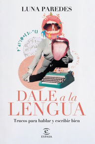 Title: Dale a la lengua: Trucos para hablar y escribir bien, Author: Luna Paredes