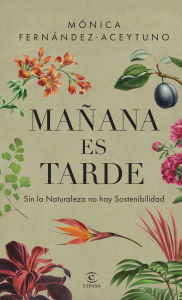 Title: Mañana es tarde: Sin la Naturaleza no hay Sostenibilidad, Author: Mónica Fernández-Aceytuno Saénz de Santa María
