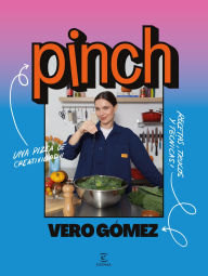 Title: Pinch: La pizca de creatividad que necesitan tus recetas, Author: Vero Gómez