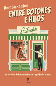Title: Entre botones e hilos. La Crisálida: La historia de la mercería más seguida del mundo, Author: Ramón Santos