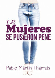 Title: Y las mujeres se pusieron pene, Author: Pablo Martín Tharrats