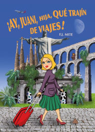 Title: ¡Ay, Juani, hija, qué trajín de viajes!, Author: F.J. Mite