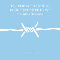 Title: Israelíes y palestinos, el horizonte de la paz: El conflicto insoluble, Author: Susana Liberti