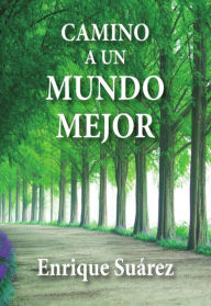 Title: Camino a un mundo mejor: Atrévase a pensar: Camino a un mundo mejor: Atrévase a pensar, Author: Enrique Suárez