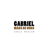 Title: Gabriel Mãos de Ouro, Author: Carla Mariam