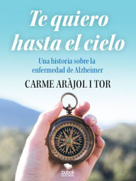 Title: Te quiero hasta el cielo: Una historia sobre la enfermedad del Alzheimer, Author: Carme Aràjol i Tor